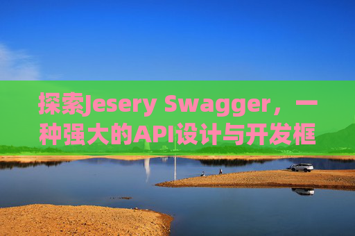 探索Jesery Swagger，一种强大的API设计与开发框架